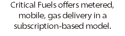 Critical Fuels offers metered, mobile, gas delivery in a subscription-based model. 